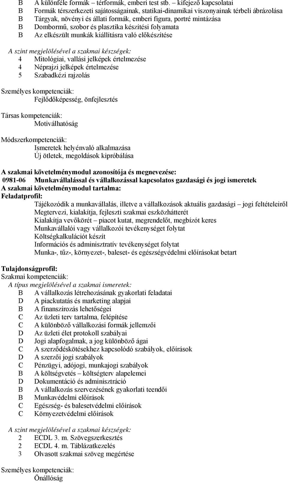 plasztika készítési folyamata Az elkészült munkák kiállításra való előkészítése A szint megjelölésével a szakmai készségek: 4 Mitológiai, vallási jelképek értelmezése 4 Néprajzi jelképek értelmezése