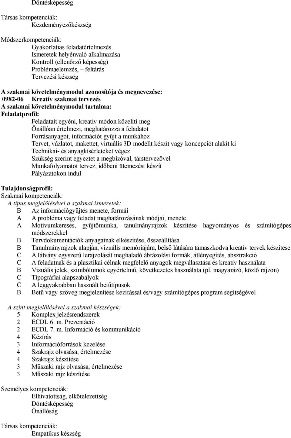 meg Önállóan értelmezi, meghatározza a feladatot Forrásanyagot, információt gyűjt a munkához Tervet, vázlatot, makettet, virtuális 3D modellt készít vagy koncepciót alakít ki Technikai- és