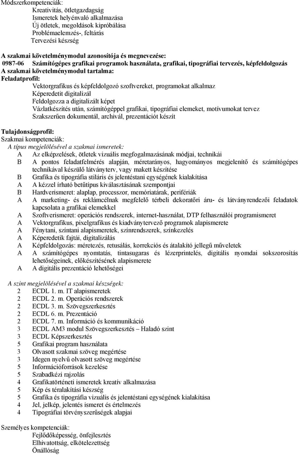 képfeldolgozó szoftvereket, programokat alkalmaz Képeredetit digitalizál Feldolgozza a digitalizált képet Vázlatkészítés után, számítógéppel grafikai, tipográfiai elemeket, motívumokat tervez