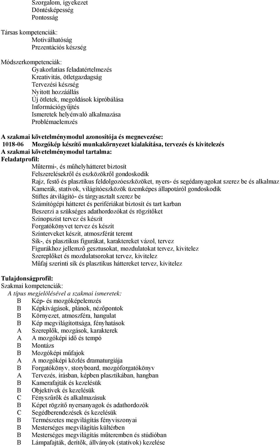 Mozgókép készítő munkakörnyezet kialakítása, tervezés és kivitelezés A szakmai követelménymodul tartalma: Feladatprofil: Műtermi-, és műhelyhátteret biztosít Felszerelésekről és eszközökről