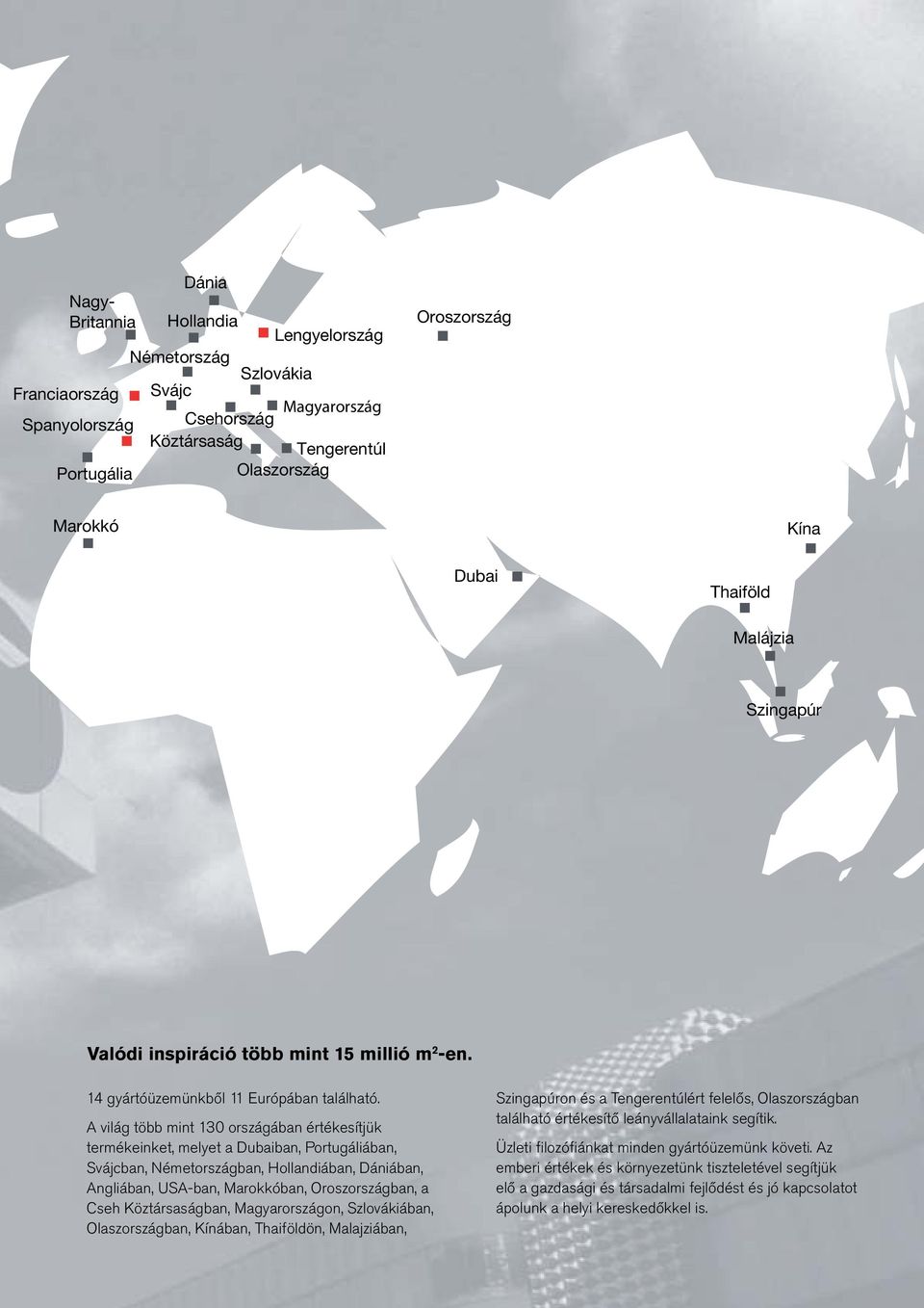 termékeinket, melyet a Dubaiban, Portugáliában, Svájcban, Németországban, Hollandiában, Dániában, Angliában, USA-ban, Marokkóban, Oroszországban, a Cseh Köztársaságban, Magyarországon, Szlovákiában,