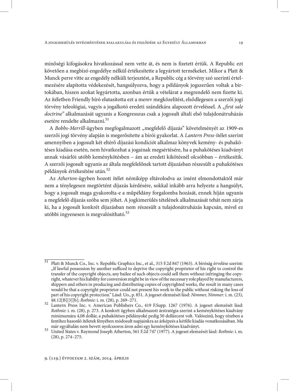 Mikor a Platt & Munck perre vitte az engedély nélküli terjesztést, a Republic cég a törvény szó szerinti értelmezésére alapította védekezését, hangsúlyozva, hogy a példányok jogszerűen voltak a