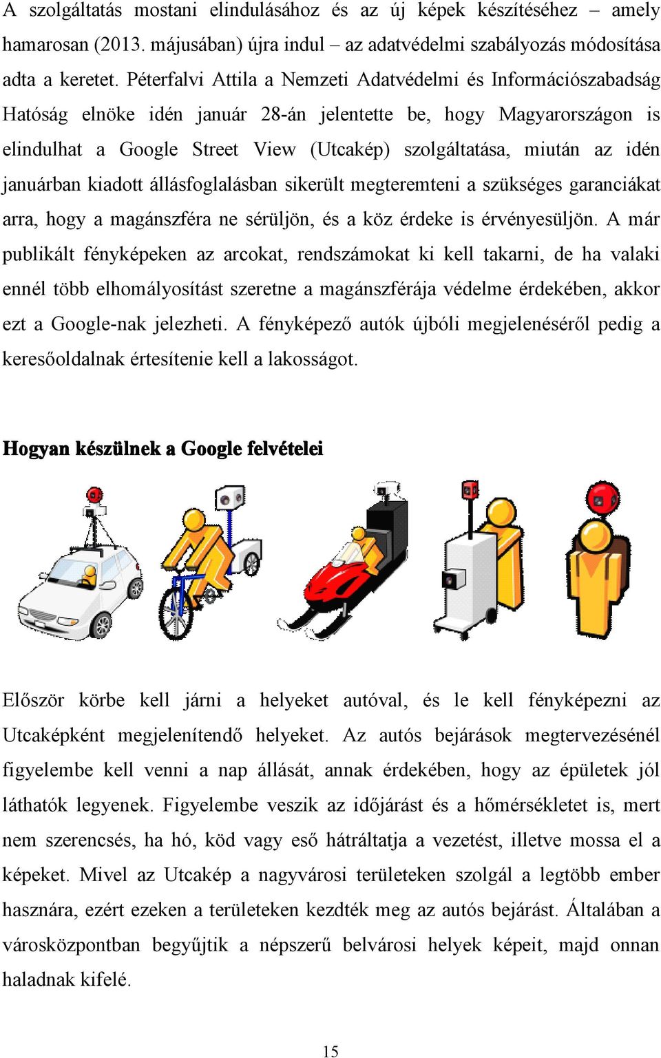 az idén januárban kiadott állásfoglalásban sikerült megteremteni a szükséges garanciákat arra, hogy a magánszféra ne sérüljön, és a köz érdeke is érvényesüljön.