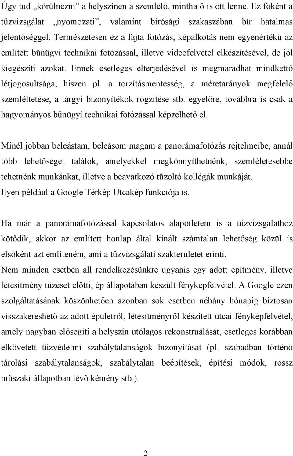 Ennek esetleges elterjedésével is megmaradhat mindkettő létjogosultsága, hiszen pl. a torzításmentesség, a méretarányok megfelelő szemléltetése, a tárgyi bizonyítékok rögzítése stb.