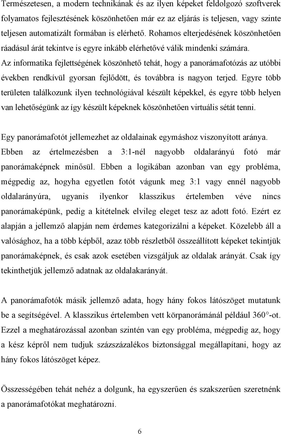 Az informatika fejlettségének köszönhető tehát, hogy a panorámafotózás az utóbbi években rendkívül gyorsan fejlődött, és továbbra is nagyon terjed.