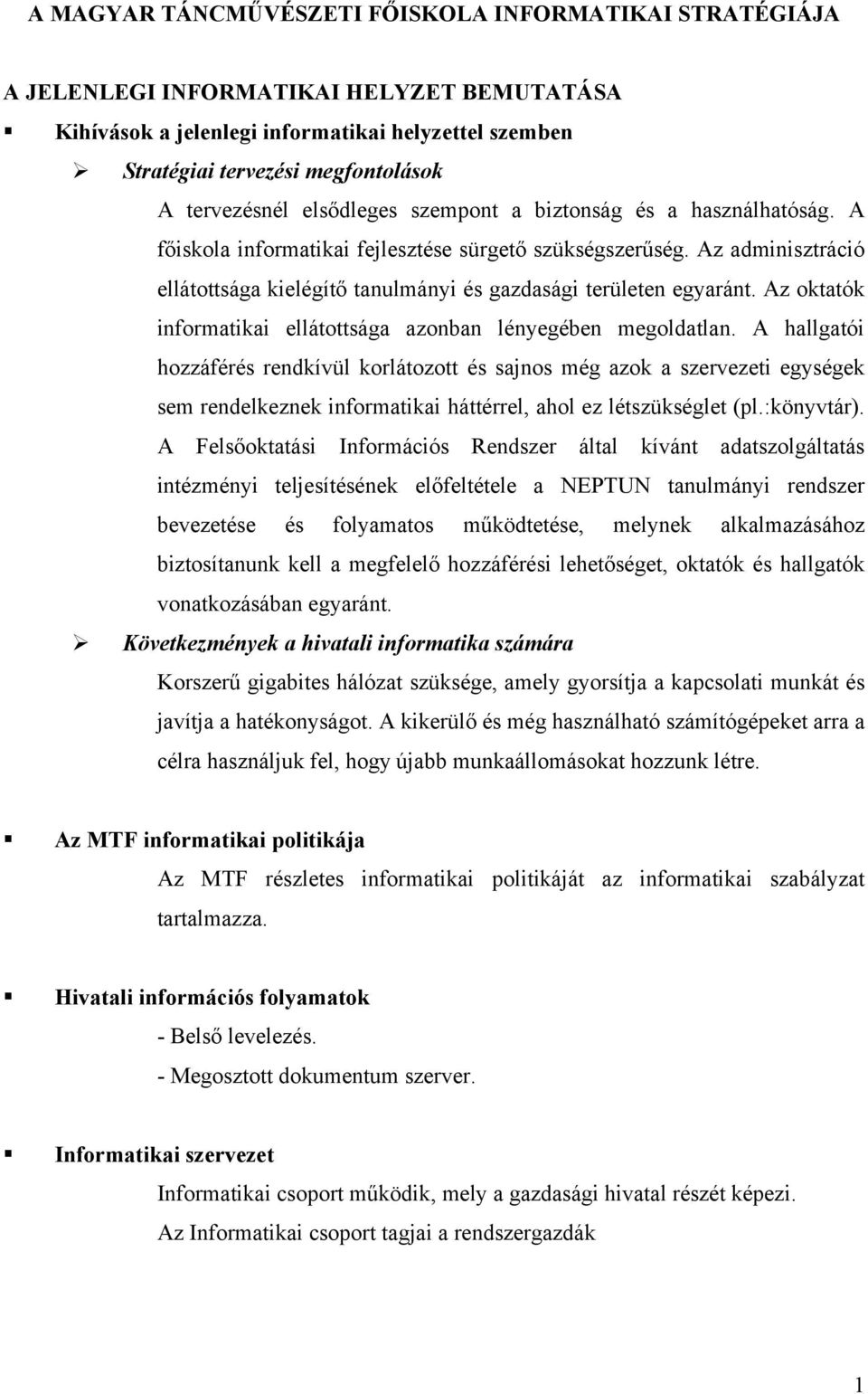 Az adminisztráció ellátottsága kielégítő tanulmányi és gazdasági területen egyaránt. Az oktatók informatikai ellátottsága azonban lényegében megoldatlan.