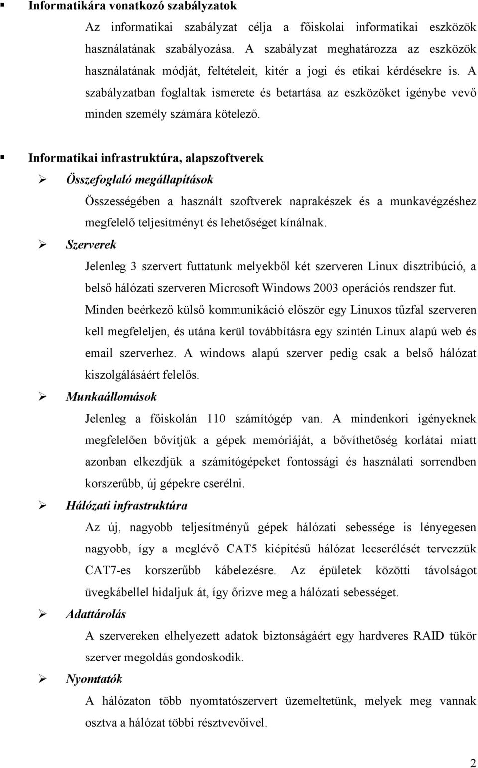 A szabályzatban foglaltak ismerete és betartása az eszközöket igénybe vevő minden személy számára kötelező.