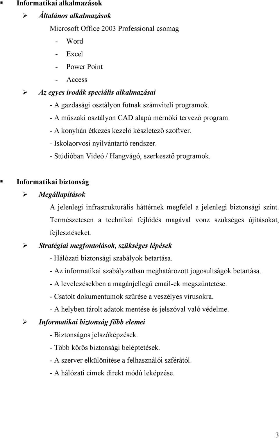 - Stúdióban Videó / Hangvágó, szerkesztő programok. Informatikai biztonság Megállapítások A jelenlegi infrastrukturális háttérnek megfelel a jelenlegi biztonsági szint.