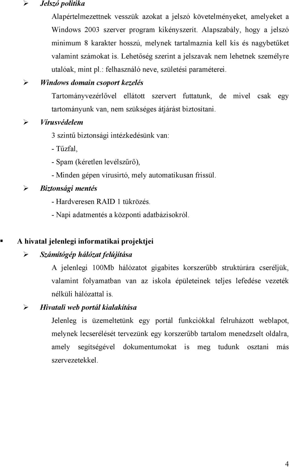 : felhasználó neve, születési paraméterei. Windows domain csoport kezelés Tartományvezérlővel ellátott szervert futtatunk, de mivel csak egy tartományunk van, nem szükséges átjárást biztosítani.