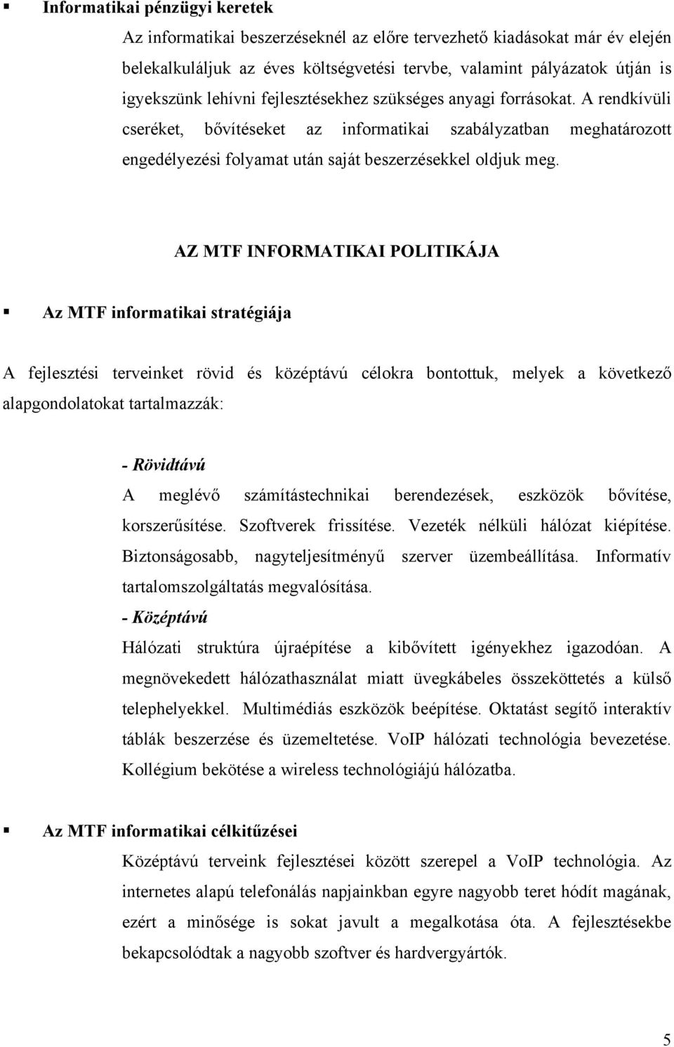 AZ MTF INFORMATIKAI POLITIKÁJA Az MTF informatikai stratégiája A fejlesztési terveinket rövid és középtávú célokra bontottuk, melyek a következő alapgondolatokat tartalmazzák: - Rövidtávú A meglévő