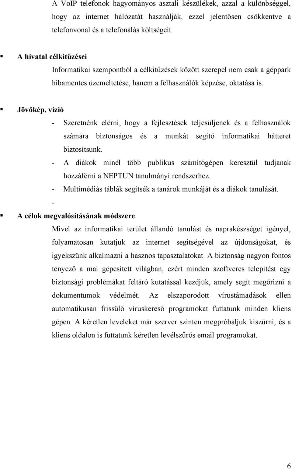 Jövőkép, vízió - Szeretnénk elérni, hogy a fejlesztések teljesüljenek és a felhasználók számára biztonságos és a munkát segítő informatikai hátteret biztosítsunk.