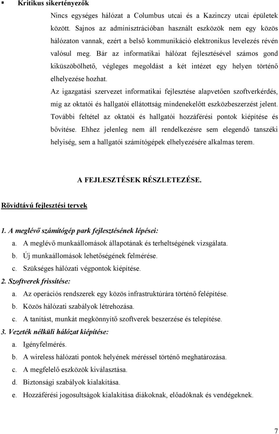 Bár az informatikai hálózat fejlesztésével számos gond kiküszöbölhető, végleges megoldást a két intézet egy helyen történő elhelyezése hozhat.