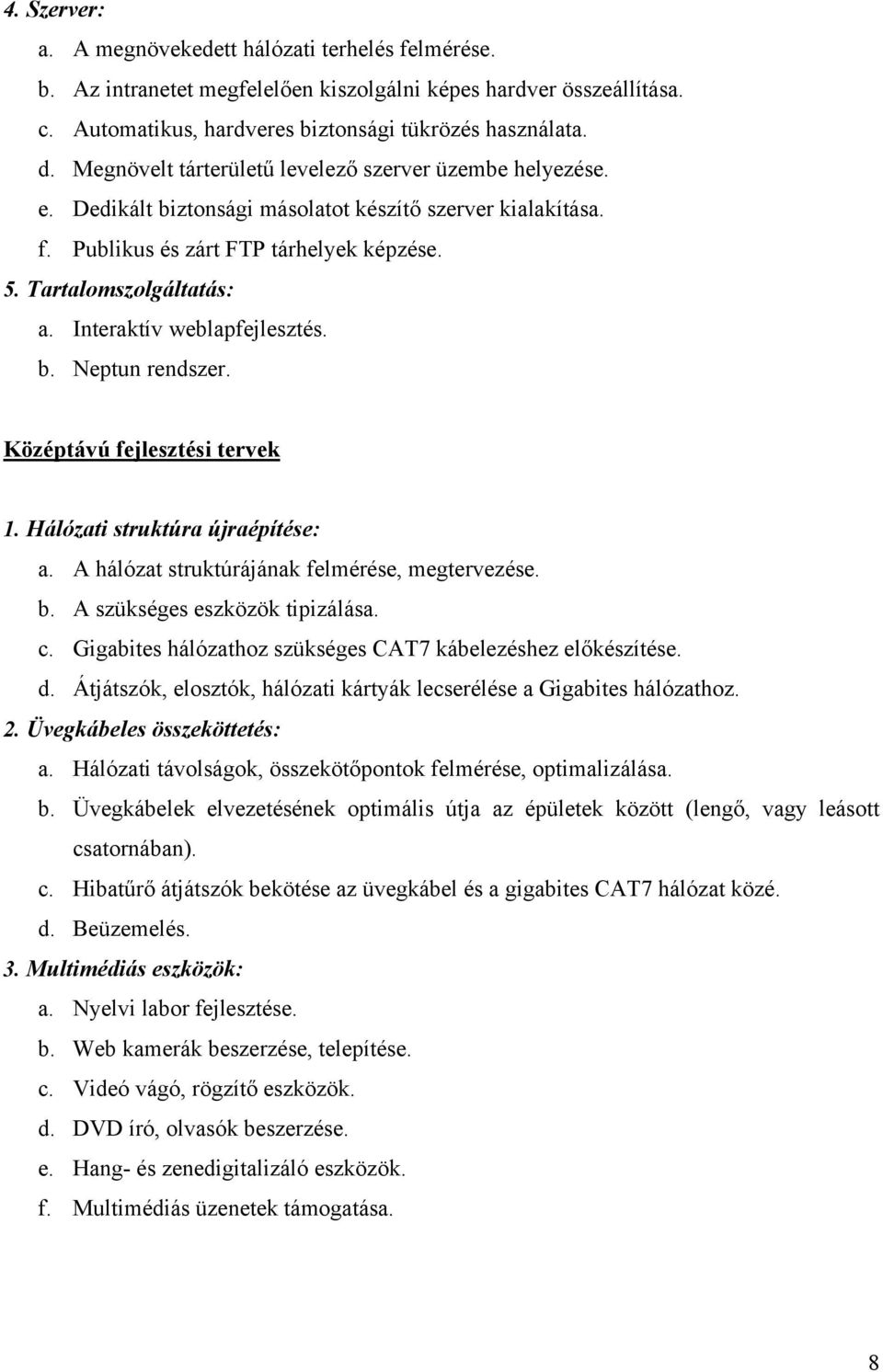 Interaktív weblapfejlesztés. b. Neptun rendszer. Középtávú fejlesztési tervek 1. Hálózati struktúra újraépítése: a. A hálózat struktúrájának felmérése, megtervezése. b. A szükséges eszközök tipizálása.