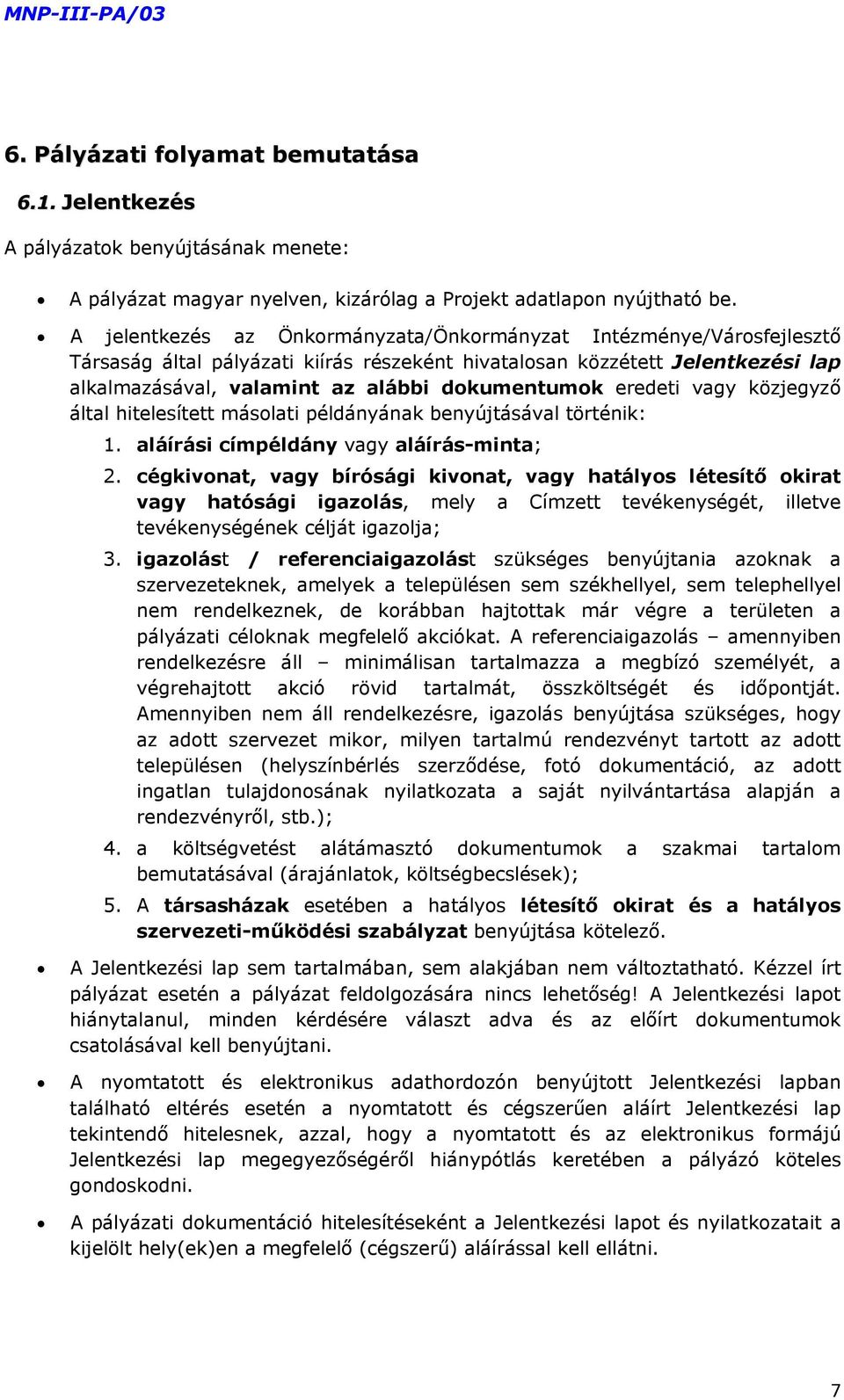 eredeti vagy közjegyző által hitelesített másolati példányának benyújtásával történik: 1. aláírási címpéldány vagy aláírás-minta; 2.