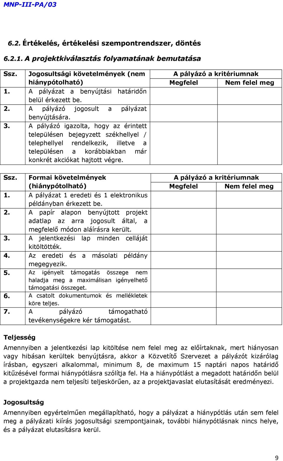 3. A pályázó igazolta, hogy az érintett településen bejegyzett székhellyel / telephellyel rendelkezik, illetve a településen a korábbiakban már konkrét akciókat hajtott végre. Ssz.