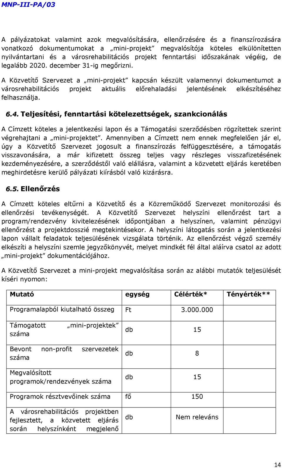 A Közvetítő Szervezet a mini-projekt kapcsán készült valamennyi dokumentumot a városrehabilitációs projekt aktuális előrehaladási jelentésének elkészítéséhez felhasználja. 6.4.