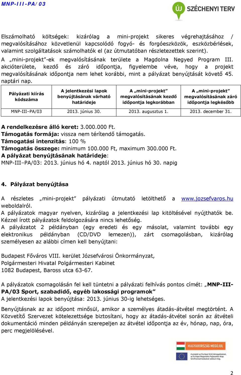 akcióterülete, kezdő és záró időpontja, figyelembe véve, hogy a projekt megvalósításának időpontja nem lehet korábbi, mint a pályázat benyújtását követő 45. naptári nap.