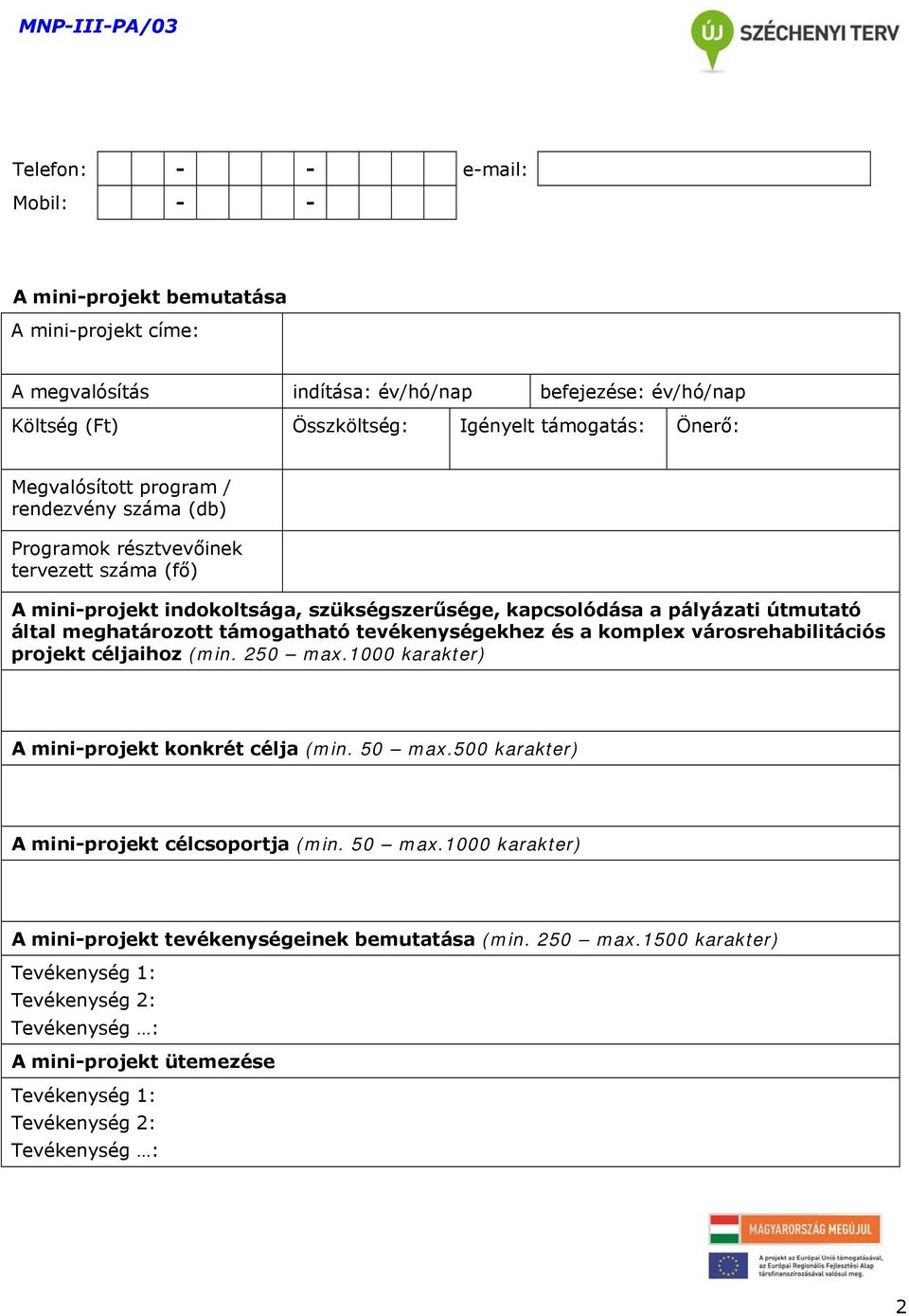 támogatható tevékenységekhez és a komplex városrehabilitációs projekt céljaihoz (min. 250 max.1000 karakter) A mini-projekt konkrét célja (min. 50 max.