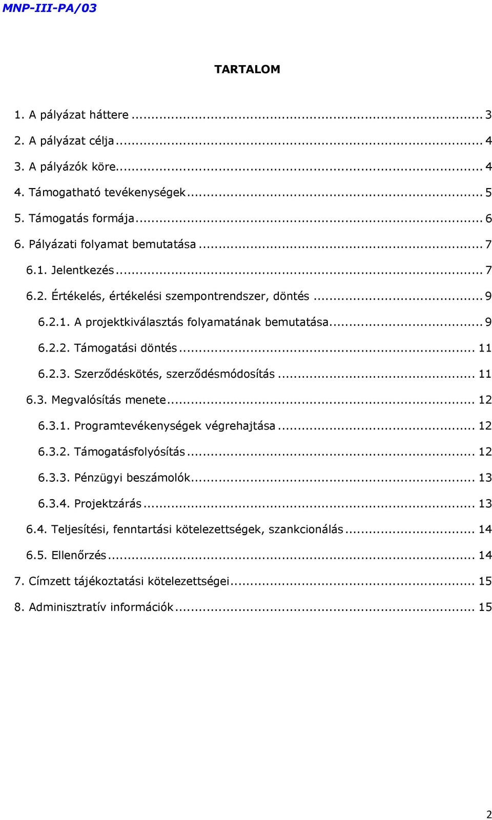 Szerződéskötés, szerződésmódosítás... 11 6.3. Megvalósítás menete... 12 6.3.1. Programtevékenységek végrehajtása... 12 6.3.2. Támogatásfolyósítás... 12 6.3.3. Pénzügyi beszámolók... 13 6.