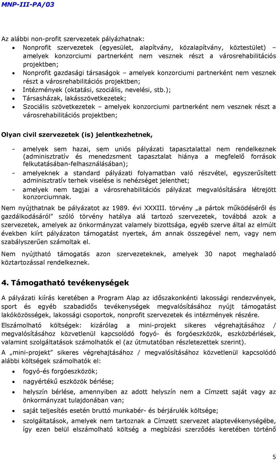 ); Társasházak, lakásszövetkezetek; Szociális szövetkezetek amelyek konzorciumi partnerként nem vesznek részt a városrehabilitációs projektben; Olyan civil szervezetek (is) jelentkezhetnek, - amelyek