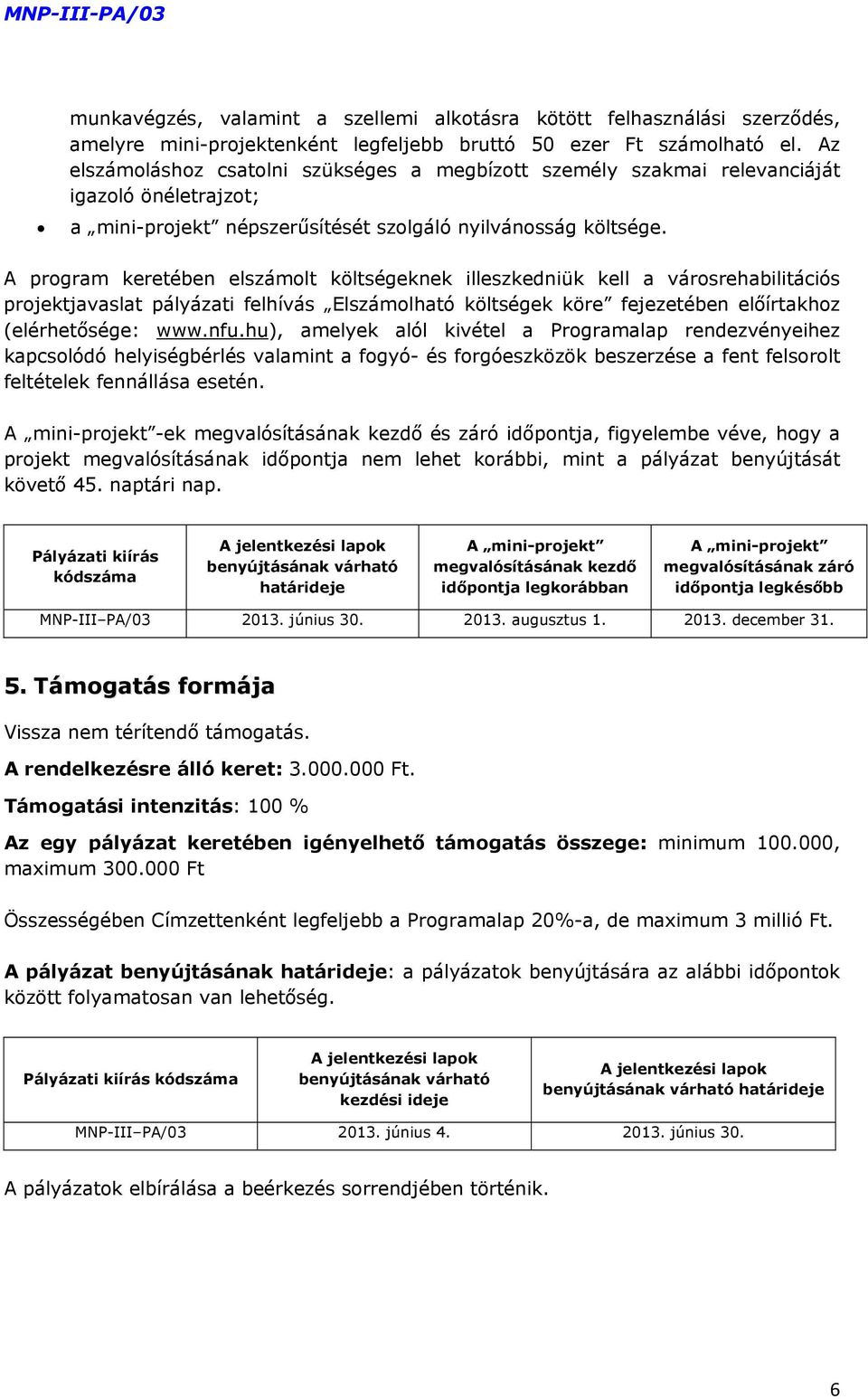 A program keretében elszámolt költségeknek illeszkedniük kell a városrehabilitációs projektjavaslat pályázati felhívás Elszámolható költségek köre fejezetében előírtakhoz (elérhetősége: www.nfu.