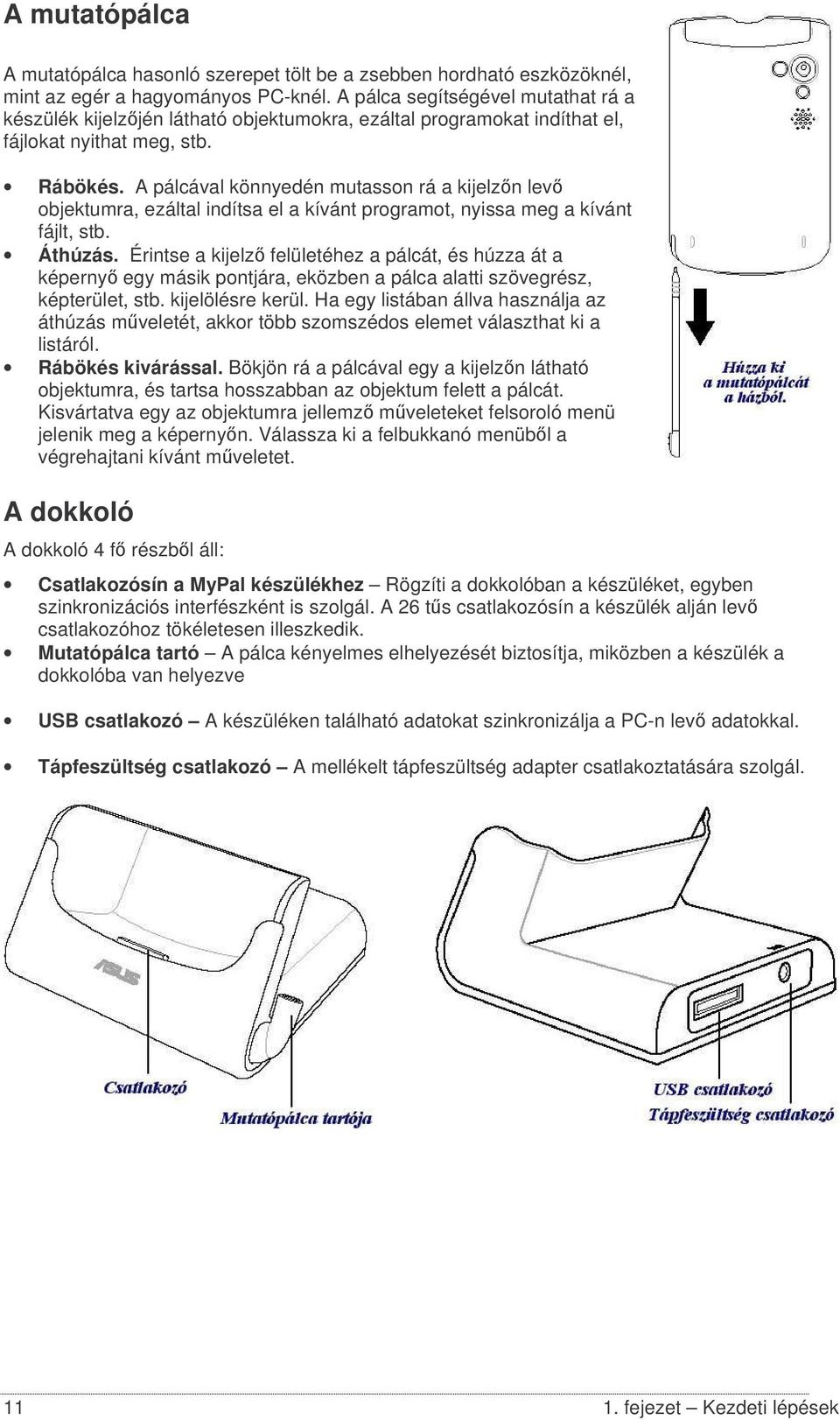 A pálcával könnyedén mutasson rá a kijelzn lev objektumra, ezáltal indítsa el a kívánt programot, nyissa meg a kívánt fájlt, stb. Áthúzás.