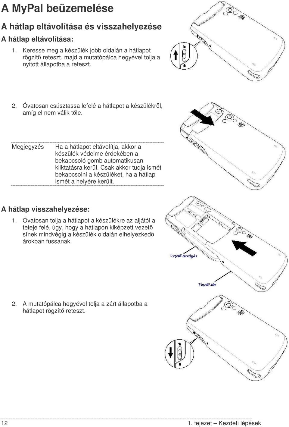 Óvatosan csúsztassa lefelé a hátlapot a készülékrl, amíg el nem válik tle. Megjegyzés Ha a hátlapot eltávolítja, akkor a készülék védelme érdekében a bekapcsoló gomb automatikusan kiiktatásra kerül.