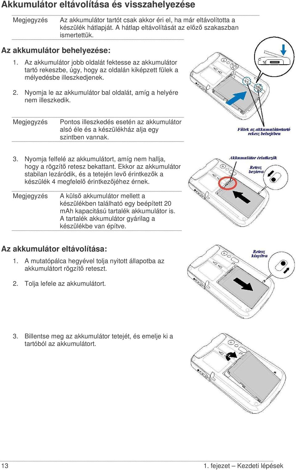 Nyomja le az akkumulátor bal oldalát, amíg a helyére nem illeszkedik. Megjegyzés Pontos illeszkedés esetén az akkumulátor alsó éle és a készülékház alja egy szintben vannak. 3.