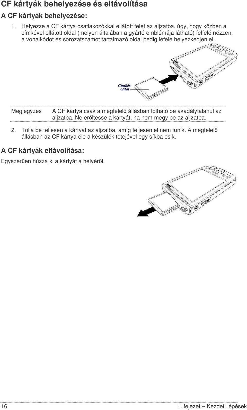 vonalkódot és sorozatszámot tartalmazó oldal pedig lefelé helyezkedjen el. Megjegyzés A CF kártya csak a megfelel állásban tolható be akadálytalanul az aljzatba.