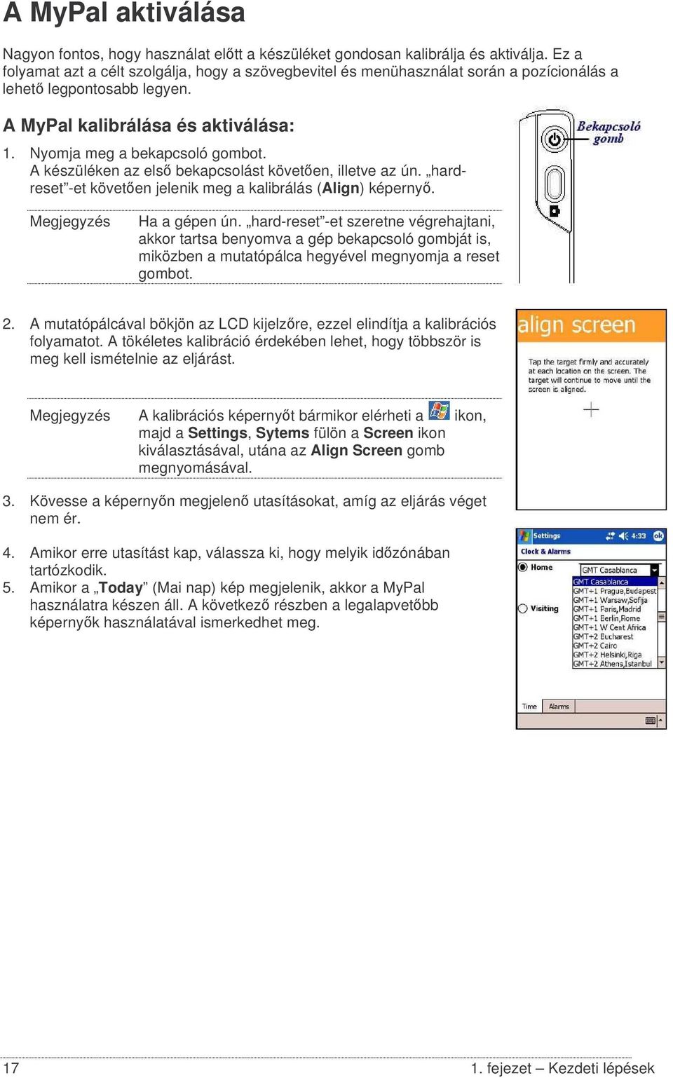 A készüléken az els bekapcsolást követen, illetve az ún. hardreset -et követen jelenik meg a kalibrálás (Align) képerny. Megjegyzés Ha a gépen ún.