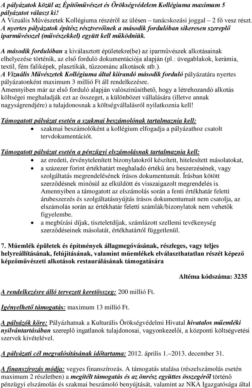 A második fordulóban a kiválasztott épületekre(be) az iparművészek alkotásainak elhelyezése történik, az első forduló dokumentációja alapján (pl.