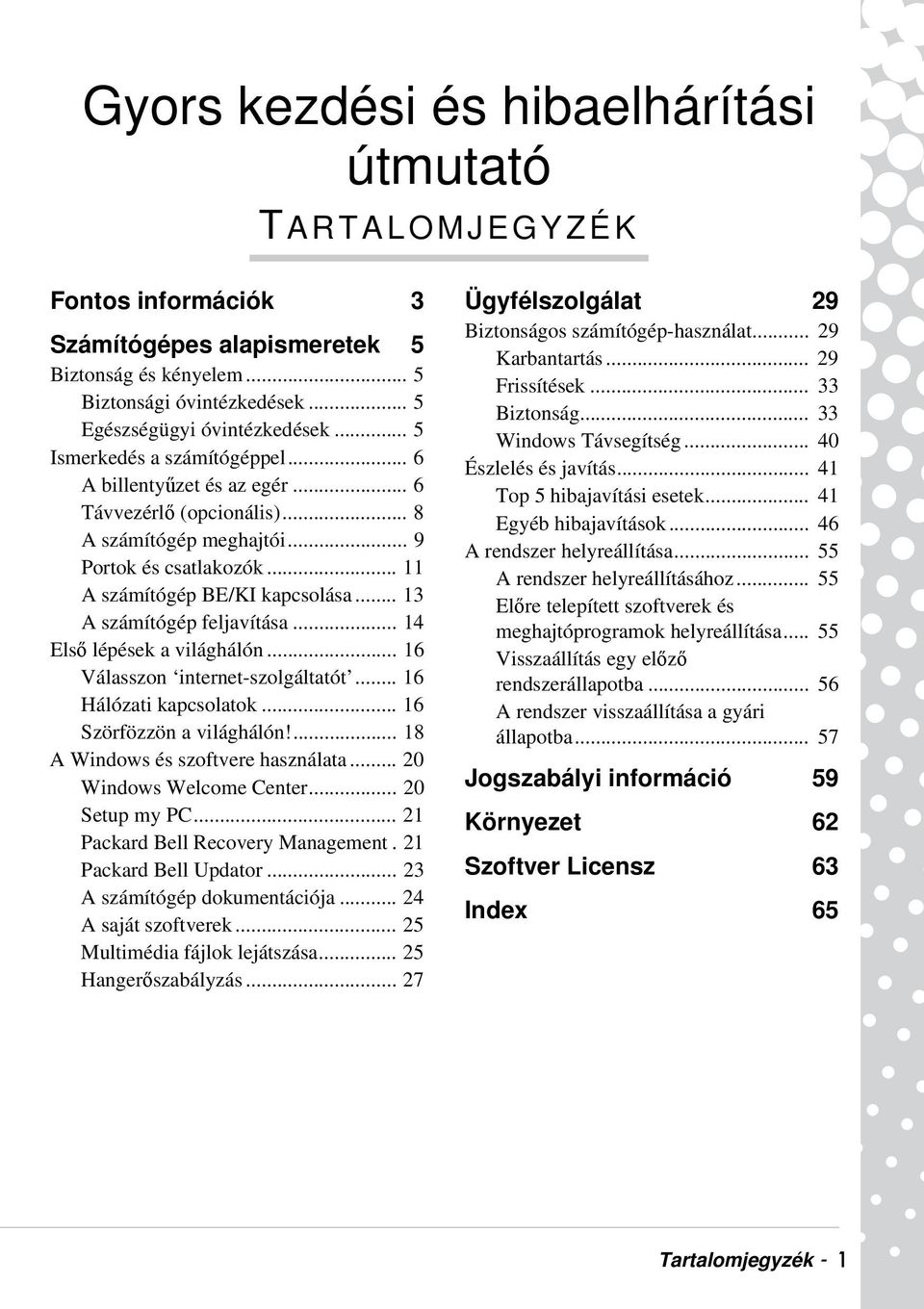 .. 13 A számítógép feljavítása... 14 Első lépések a világhálón... 16 Válasszon internet-szolgáltatót... 16 Hálózati kapcsolatok... 16 Szörfözzön a világhálón!... 18 A Windows és szoftvere használata.