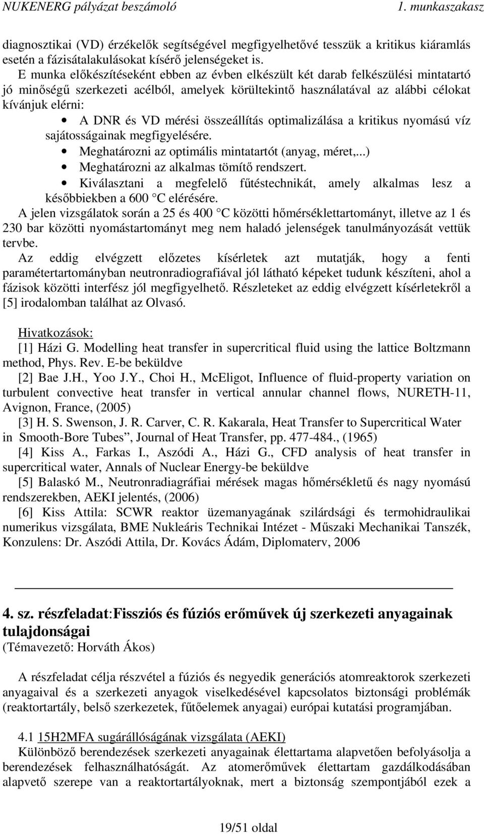 mérési összeállítás optimalizálása a kritikus nyomású víz sajátosságainak megfigyelésére. Meghatározni az optimális mintatartót (anyag, méret,...) Meghatározni az alkalmas tömítı rendszert.