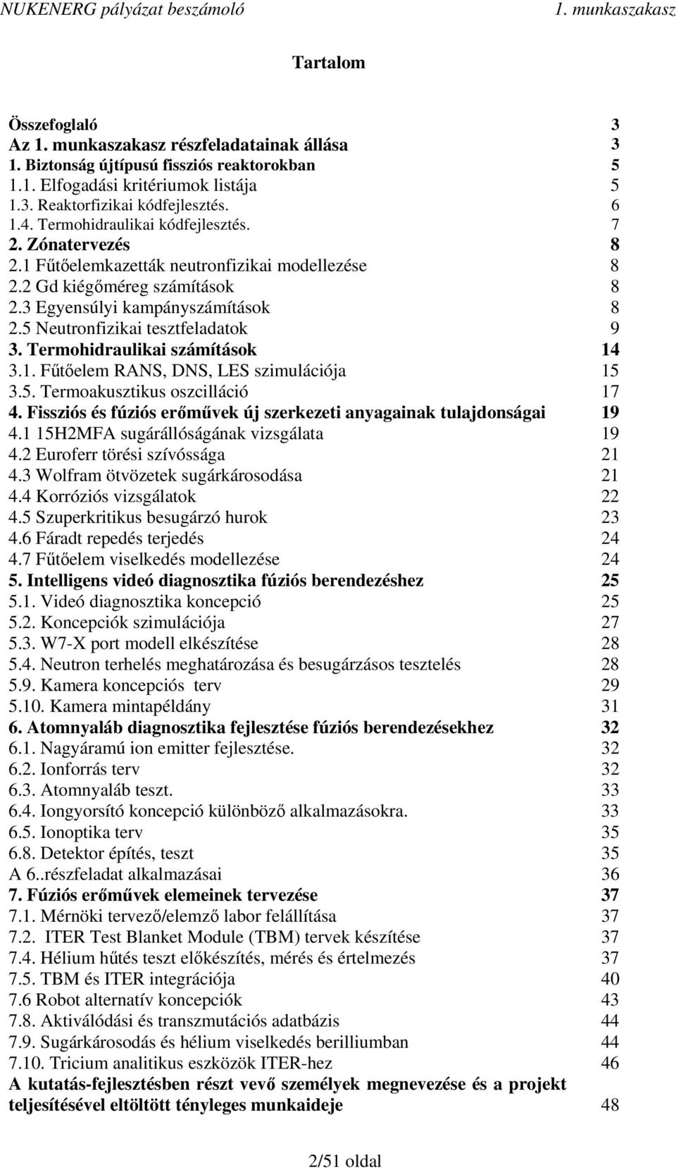 5 Neutronfizikai tesztfeladatok 9 3. Termohidraulikai számítások 14 3.1. Főtıelem RANS, DNS, LES szimulációja 15 3.5. Termoakusztikus oszcilláció 17 4.