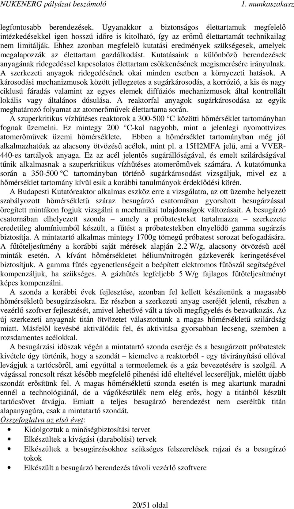 Kutatásaink a különbözı berendezések anyagának ridegedéssel kapcsolatos élettartam csökkenésének megismerésére irányulnak. A szerkezeti anyagok ridegedésének okai minden esetben a környezeti hatások.