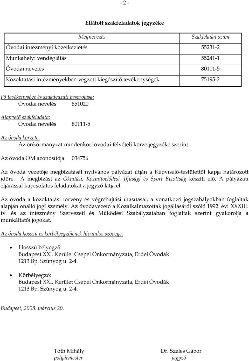 felvételi körzetjegyzéke szerint. Az óvoda OM azonosítója: 034756 Az óvoda vezetője megbízatását nyilvános pályázat útján a Képviselő-testülettől kapja határozott időre.