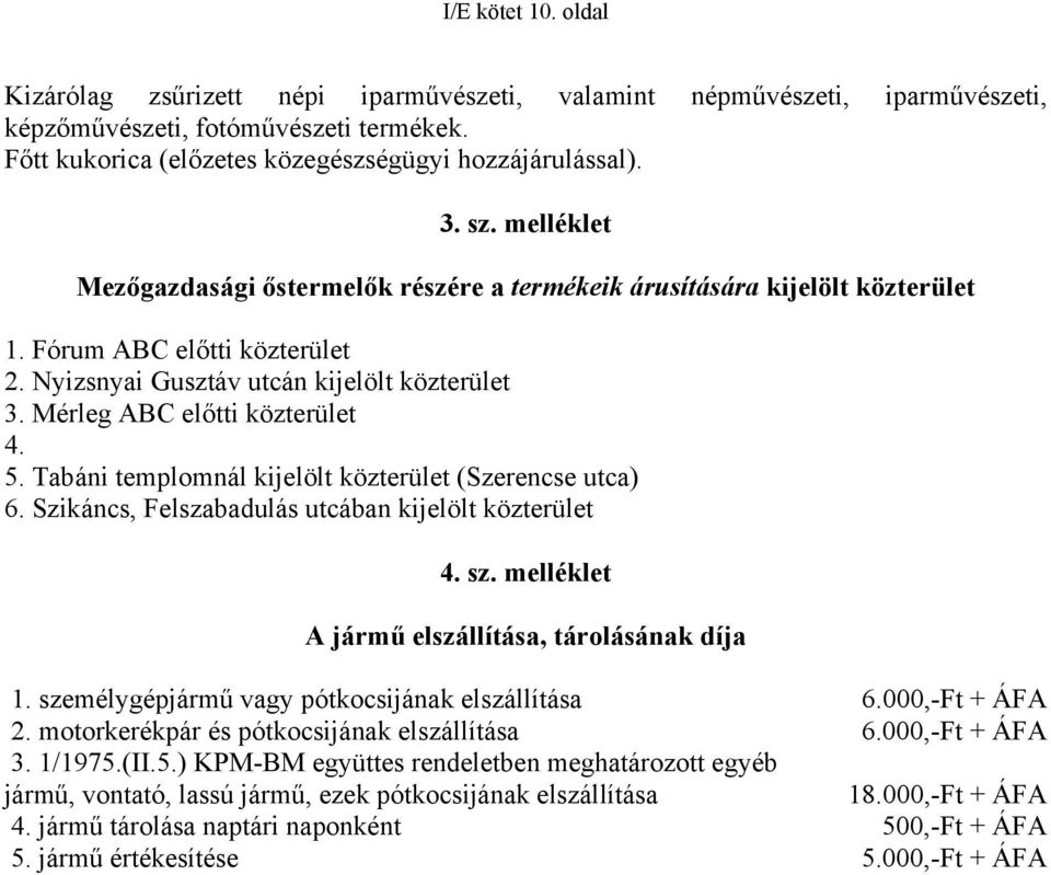 Mérleg ABC előtti közterület 4. 5. Tabáni templomnál kijelölt közterület (Szerencse utca) 6. Szikáncs, Felszabadulás utcában kijelölt közterület 4. sz.