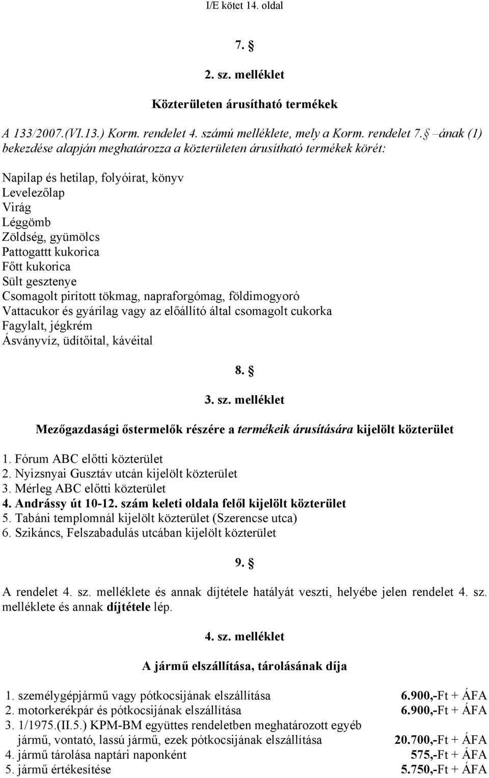 Sült gesztenye Csomagolt pirított tökmag, napraforgómag, földimogyoró Vattacukor és gyárilag vagy az előállító által csomagolt cukorka Fagylalt, jégkrém Ásványvíz, üdítőital, kávéital 8. 3. sz.