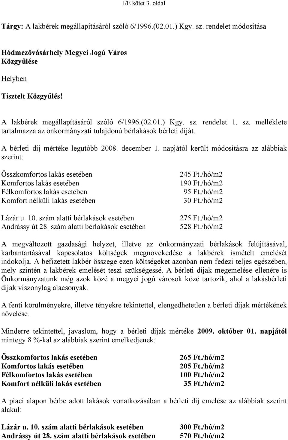 napjától került módosításra az alábbiak szerint: Összkomfortos lakás esetében Komfortos lakás esetében Félkomfortos lakás esetében Komfort nélküli lakás esetében Lázár u. 10.