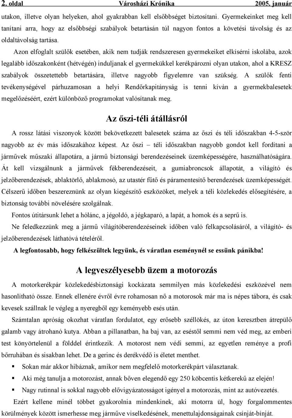 Azon elfoglalt szülők esetében, akik nem tudják rendszeresen gyermekeiket elkísérni iskolába, azok legalább időszakonként (hétvégén) induljanak el gyermekükkel kerékpározni olyan utakon, ahol a KRESZ