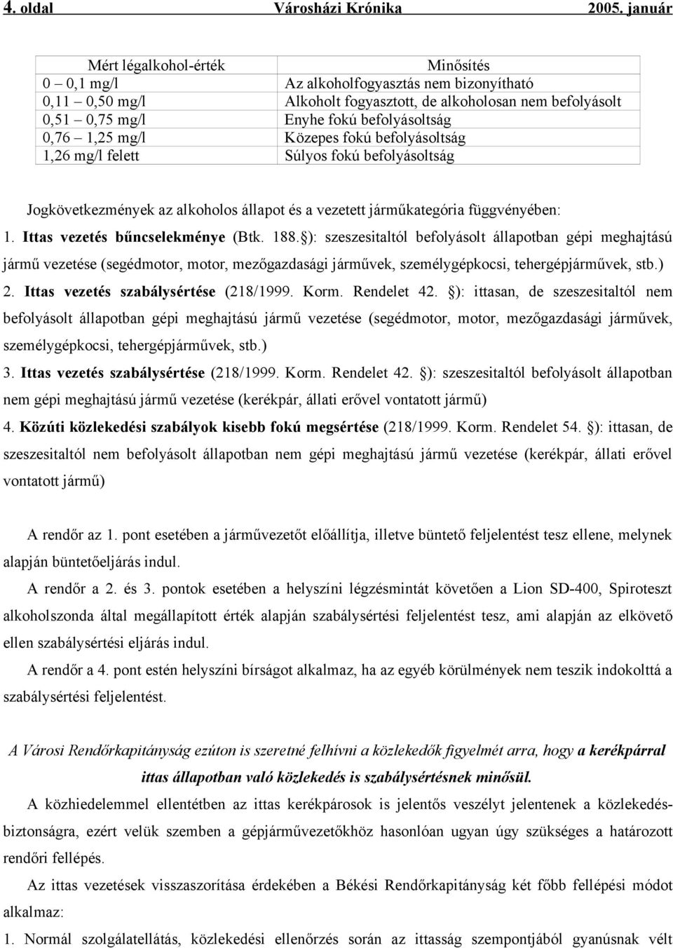 0,76 1,25 mg/l Közepes fokú befolyásoltság 1,26 mg/l felett Súlyos fokú befolyásoltság Jogkövetkezmények az alkoholos állapot és a vezetett járműkategória függvényében: 1.