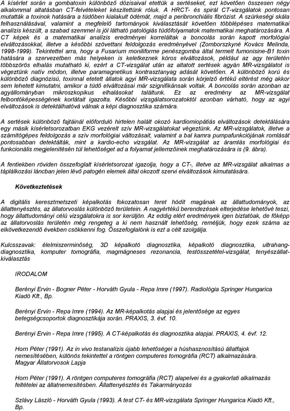 A szürkeségi skála felhasználásával, valamint a megfelelő tartományok kiválasztását követően többlépéses matematikai analízis készült, a szabad szemmel is jól látható patológiás tüdőfolyamatok