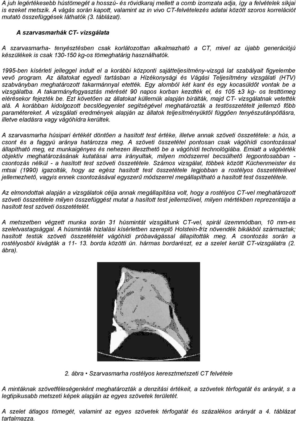 A szarvasmarhák CT- vizsgálata A szarvasmarha- tenyésztésben csak korlátozottan alkalmazható a CT, mivel az újabb generációjú készülékek is csak 130-150 kg-os tömeghatárig használhatók.