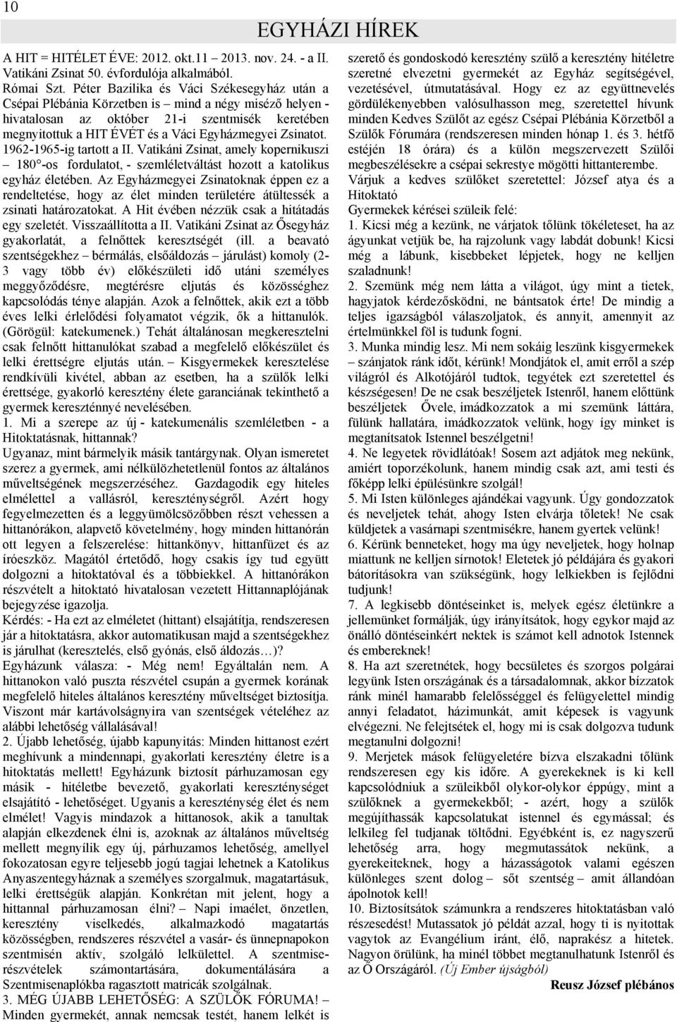 Zsinatot. 1962-1965-ig tartott a II. Vatikáni Zsinat, amely kopernikuszi 180 -os fordulatot, - szemléletváltást hozott a katolikus egyház életében.