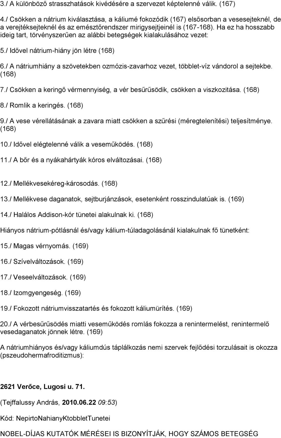 Ha ez ha hosszabb ideig tart, törvényszerűen az alábbi betegségek kialakulásához vezet: 5./ Idővel nátrium-hiány jön létre 6.