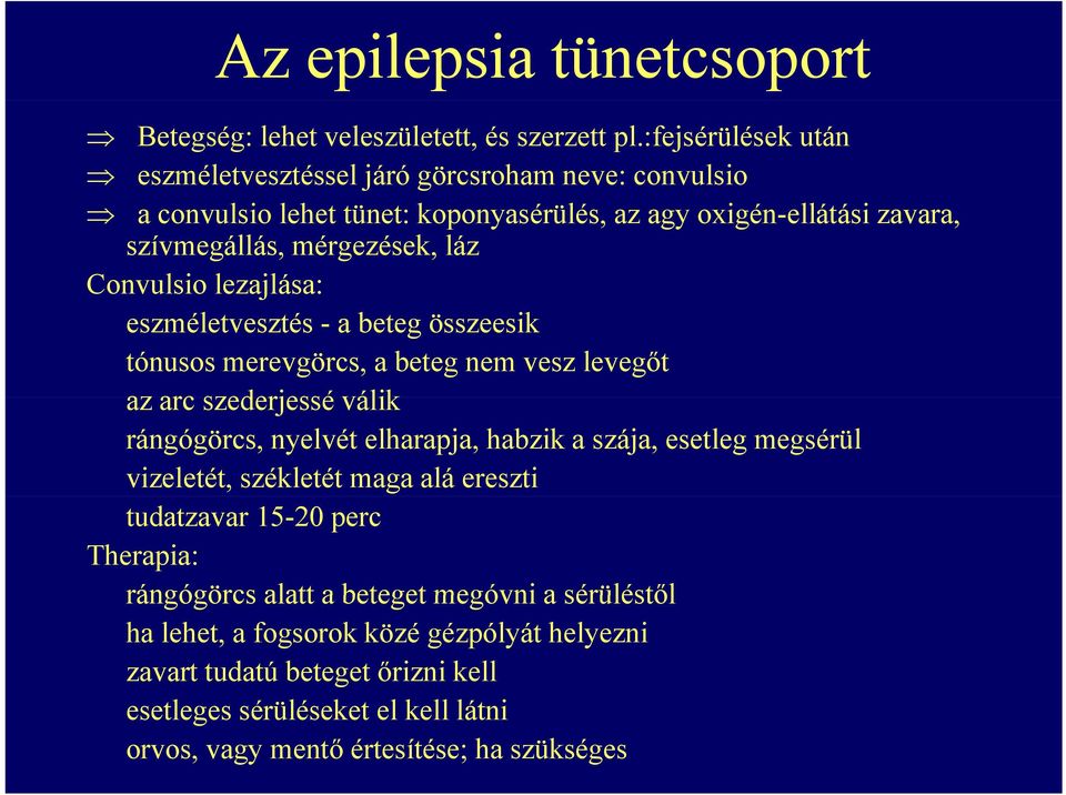 Convulsio lezajlása: eszméletvesztés - a beteg összeesik tónusos merevgörcs, a beteg nem vesz levegőt az arc szederjessé válik rángógörcs, nyelvét elharapja, habzik a szája,