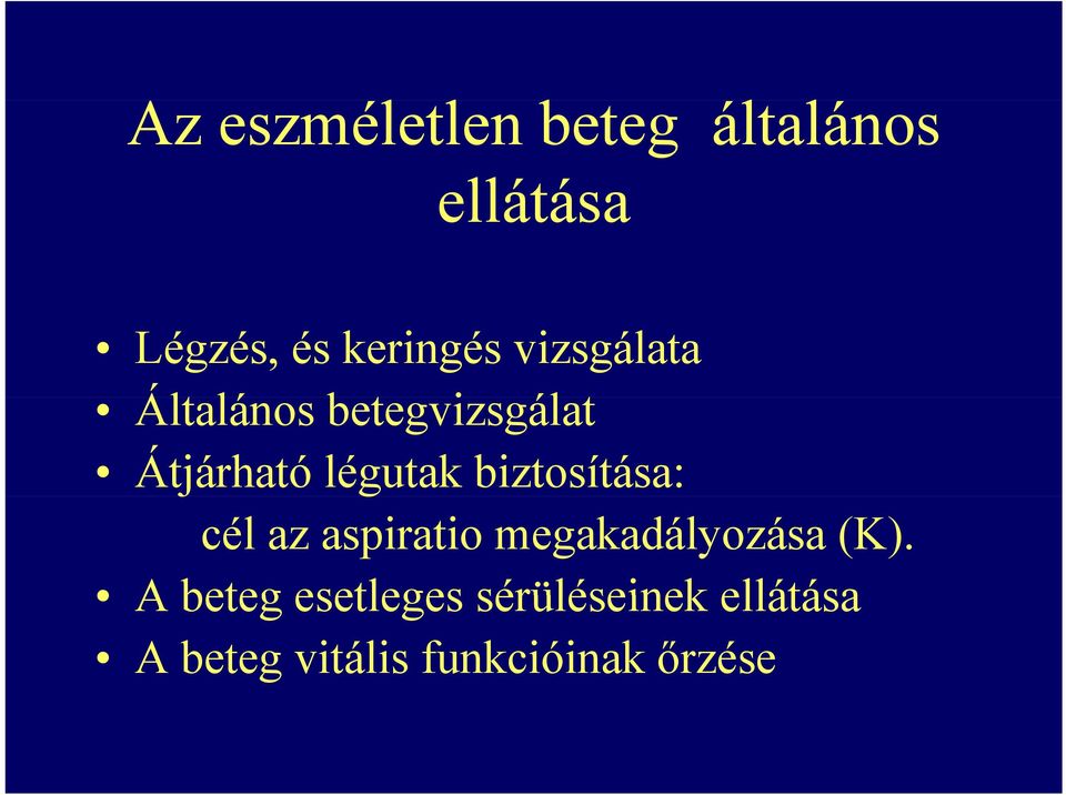 légutak biztosítása: cél az aspiratio megakadályozása (K).