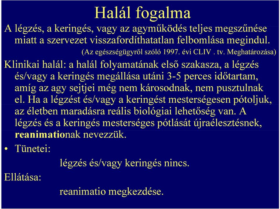 Meghatározása) Klinikai halál: a halál folyamatának első szakasza, a légzés és/vagy a keringés megállása utáni 3-5 perces időtartam, amíg az agy sejtjei még nem
