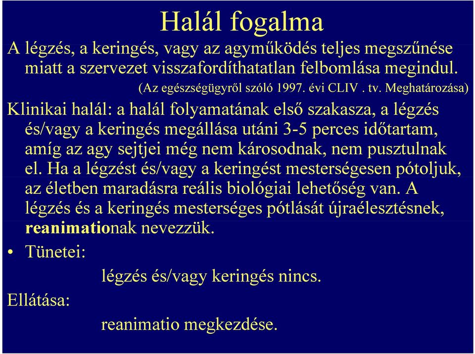 Meghatározása) Klinikai halál: a halál folyamatának első szakasza, a légzés és/vagy a keringés megállása utáni 3-5 perces időtartam, amíg az agy sejtjei még nem