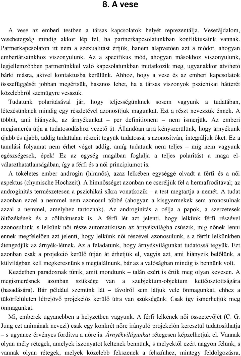 Az a specifikus mód, ahogyan másokhoz viszonyulunk, legjellemzőbben partnerünkkel való kapcsolatunkban mutatkozik meg, ugyanakkor átvihető bárki másra, akivel kontaktusba kerülünk.